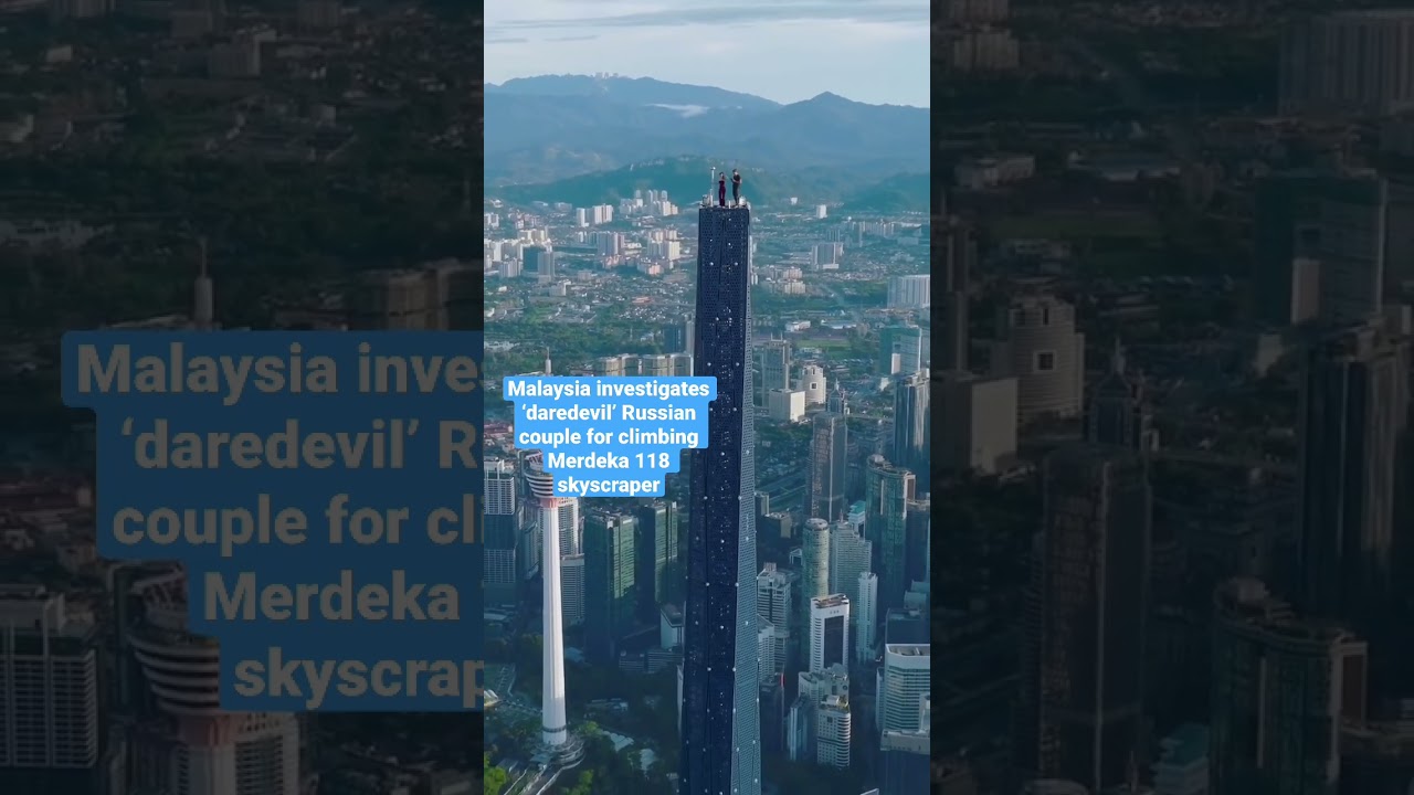 Malaysia investigates &lsquo;daredevil&rsquo; Russian couple for climbing Merdeka 118 skyscraper #breakingnews