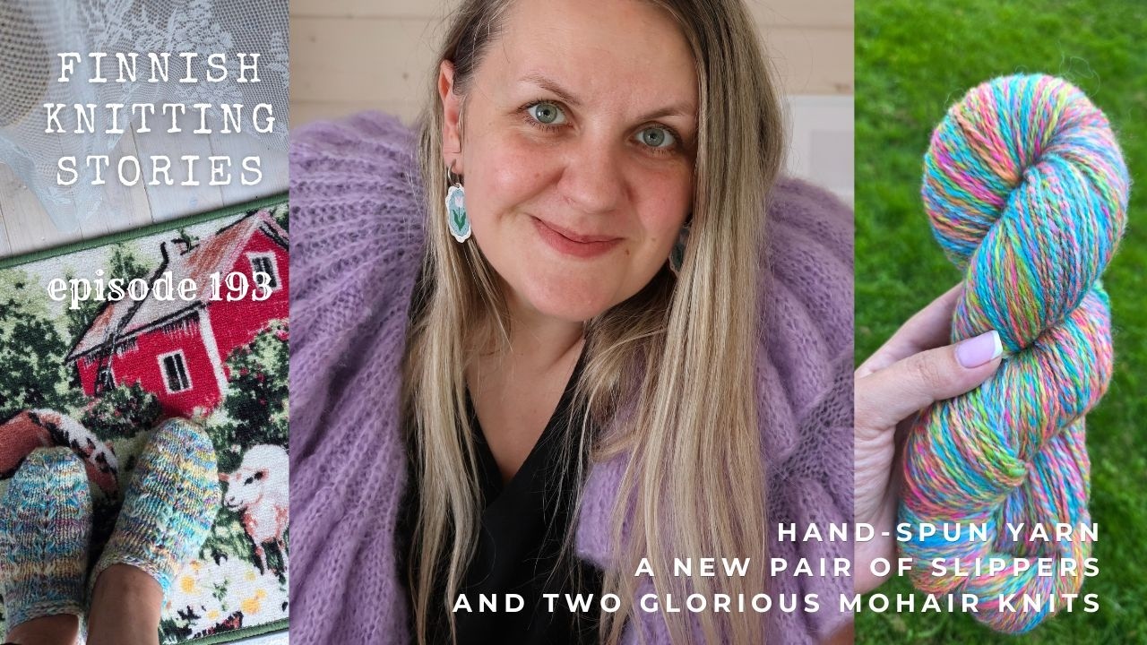 Hand-spun yarn, a new pair of slippers and two mohair knits - ep 193 - Finnish Knitting Stories