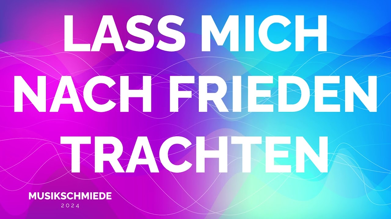 Lass mich nach Frieden trachten - MusikSchmiede 2024