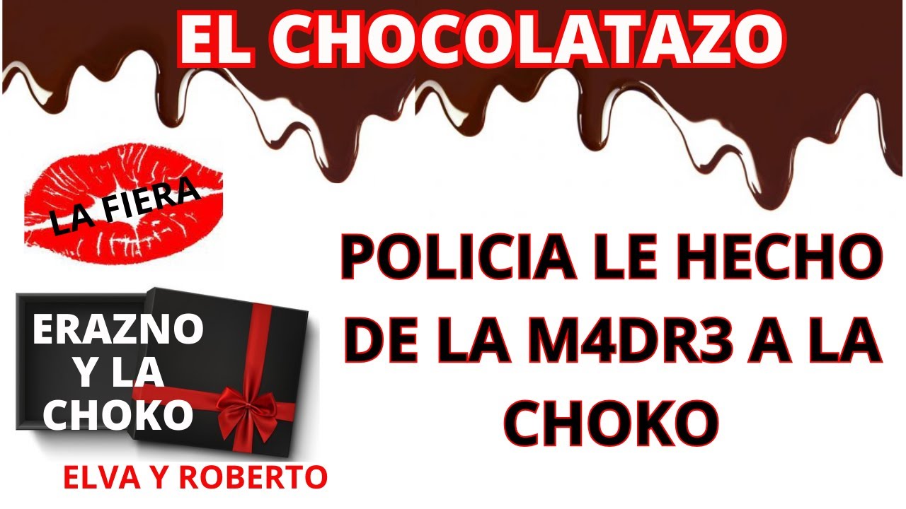 🍫POLICIA LE ECHO DE LA M4DR3 A LA CHOKO/ EL CHOCOLATAZO/ ERAZNO Y LA CHOCO/ INFIELES/ELVA Y ROBERTO