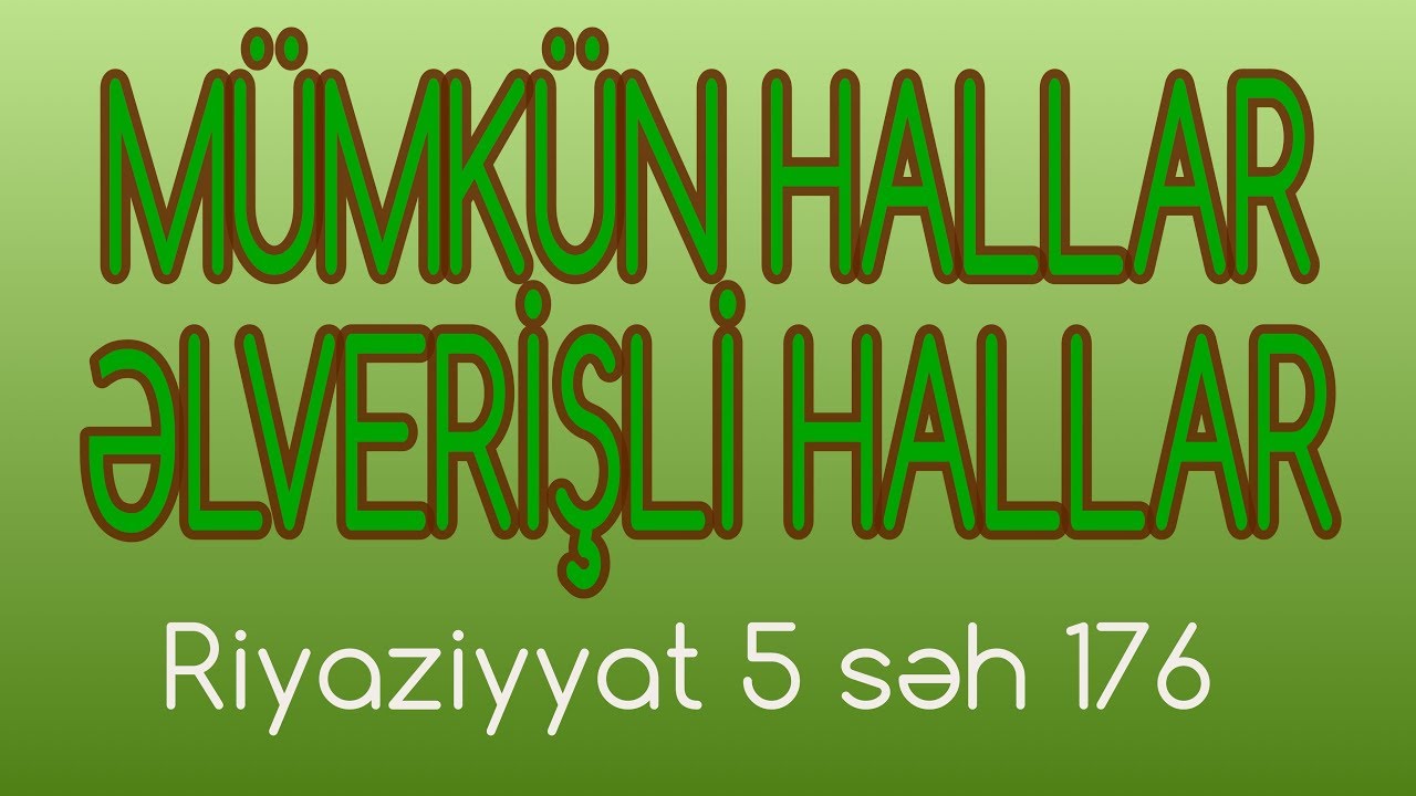 RİYAZİYYAT 5 / SƏH 176 / MÜMKÜN HALLAR / ƏLVERİŞLİ HALLAR