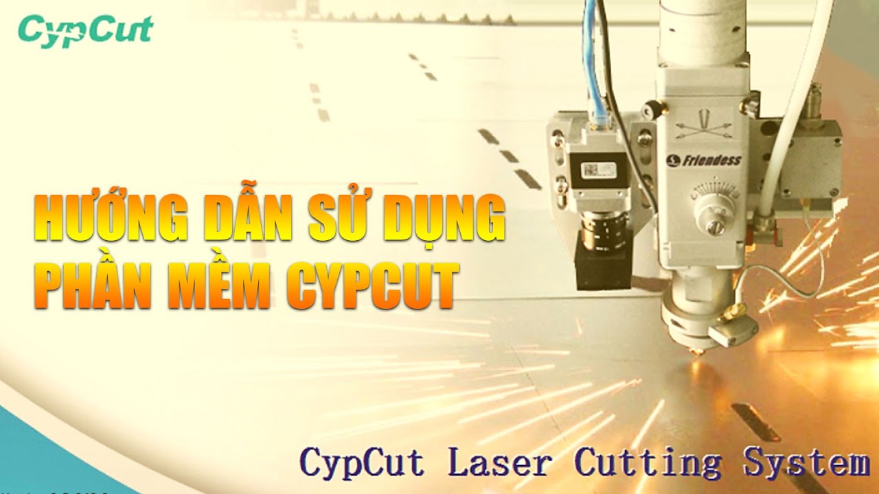 HƯỚNG DẪN SỬ DỤNG PHẦN MỀM CYPCUT LASER ĐƠN GIẢN DỄ HIỂU (PHẦN 1: THAO T&Aacute;C CƠ BẢN )