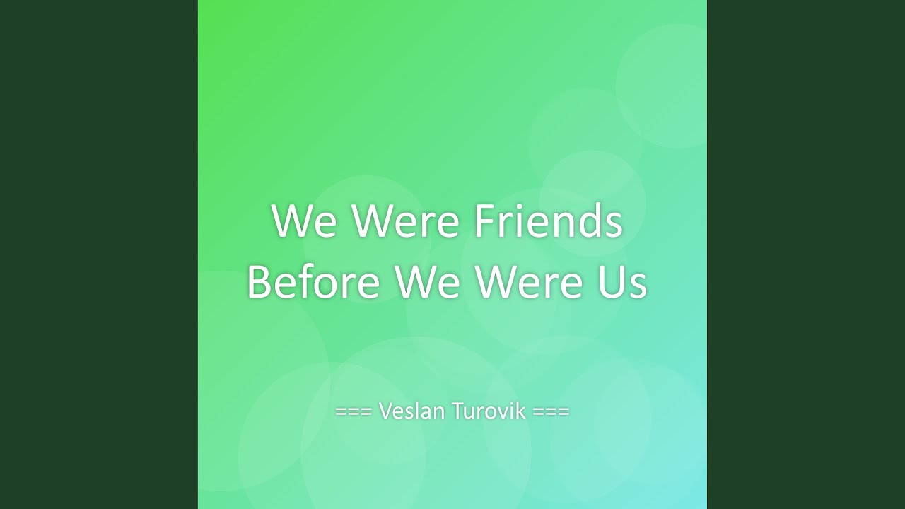 We Were Friends Before We Were Us