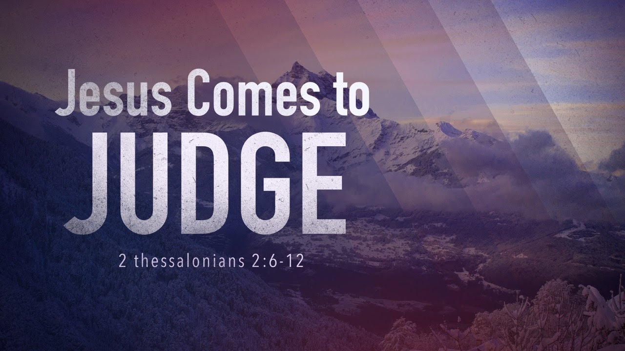 Jesus Come to Judge (2 Thessalonians 2:6-12)