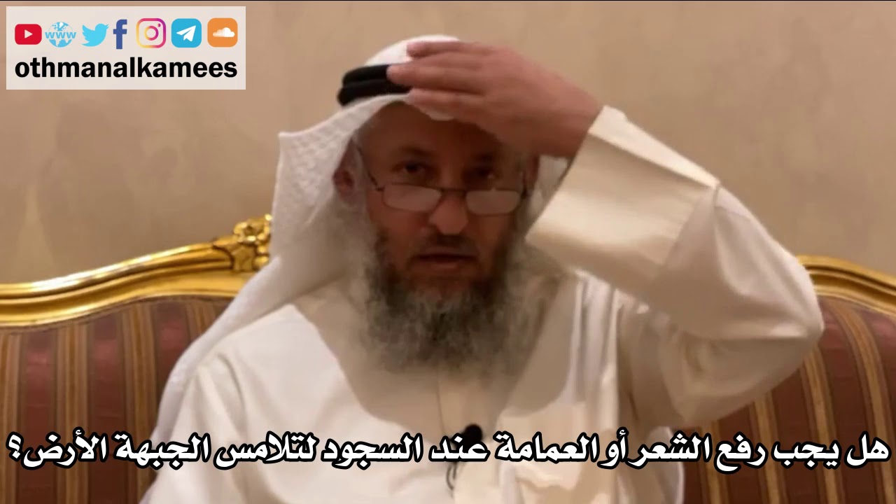 209 - هل يجب رفع الشعر أو العمامة عند السجود لتلامس الجبهة الأرض؟ - عثمان الخميس