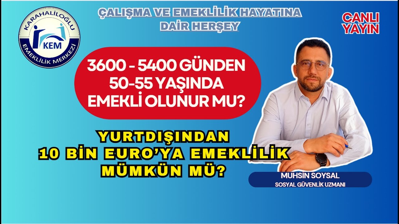 3600 - 5400 GÜNDEN 50-55 YAŞINDA EMEKLİ OLUNUR MU? YURTDIŞINDAN 10 BİN EURO’YA EMEKLİLİK MÜMKÜN MÜ?