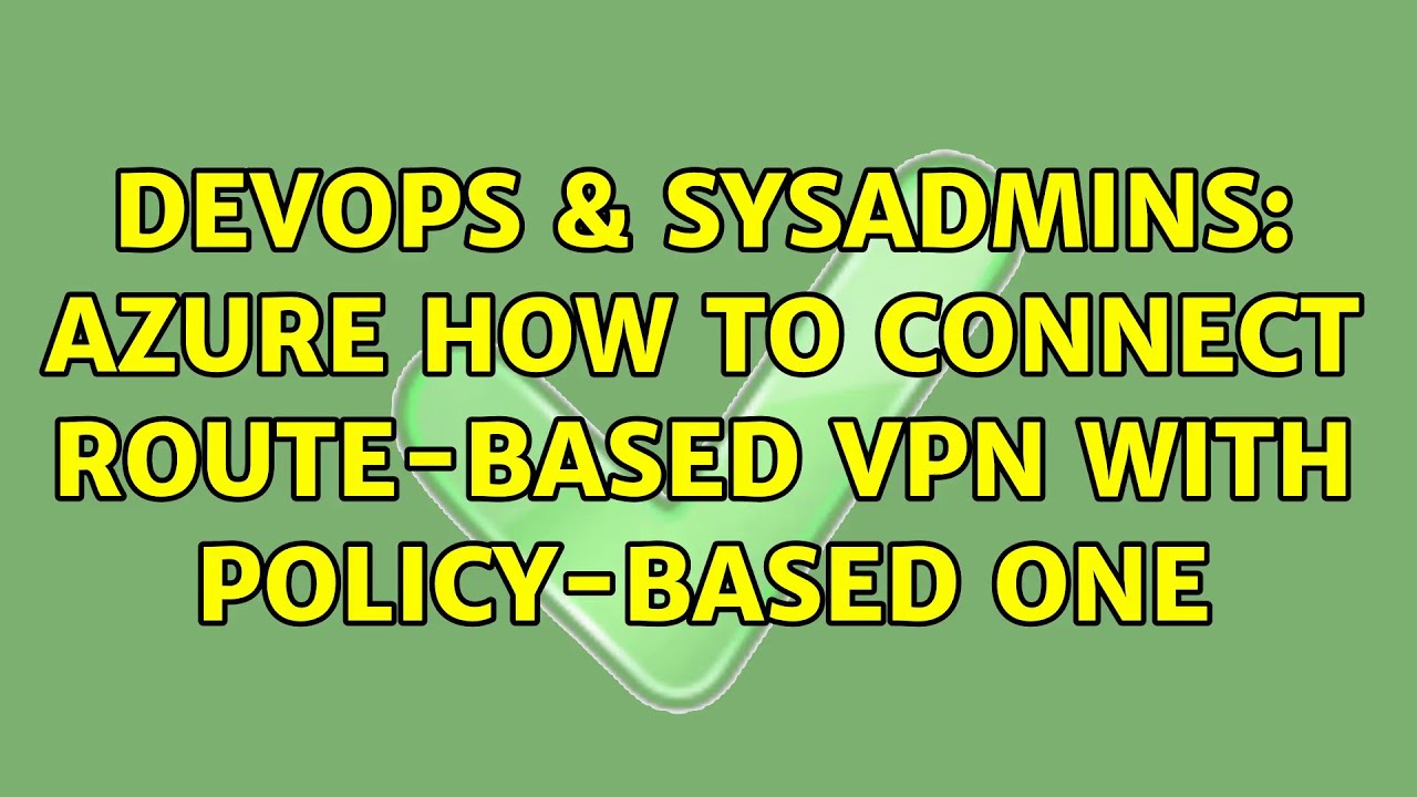DevOps & SysAdmins: Azure how to connect Route-Based VPN with Policy-Based one (2 Solutions!!)