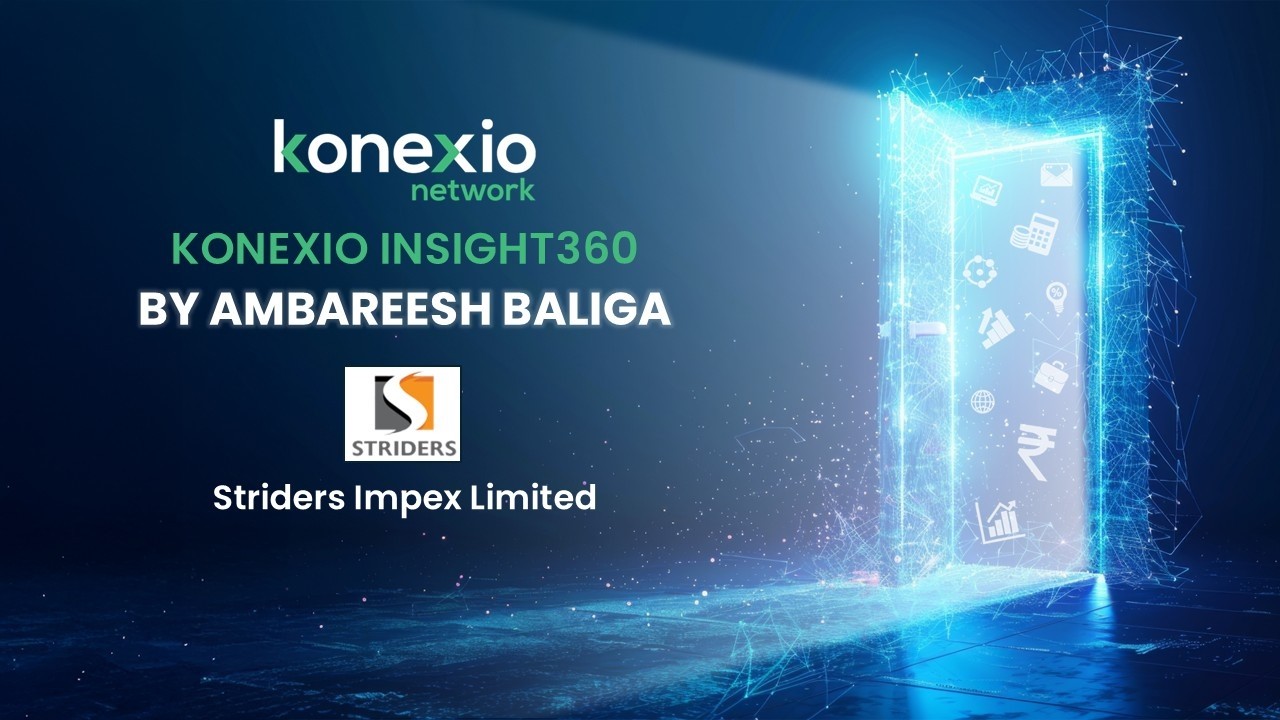 Konexio Insights360: Ambareesh Baliga on Striders Impex Limited