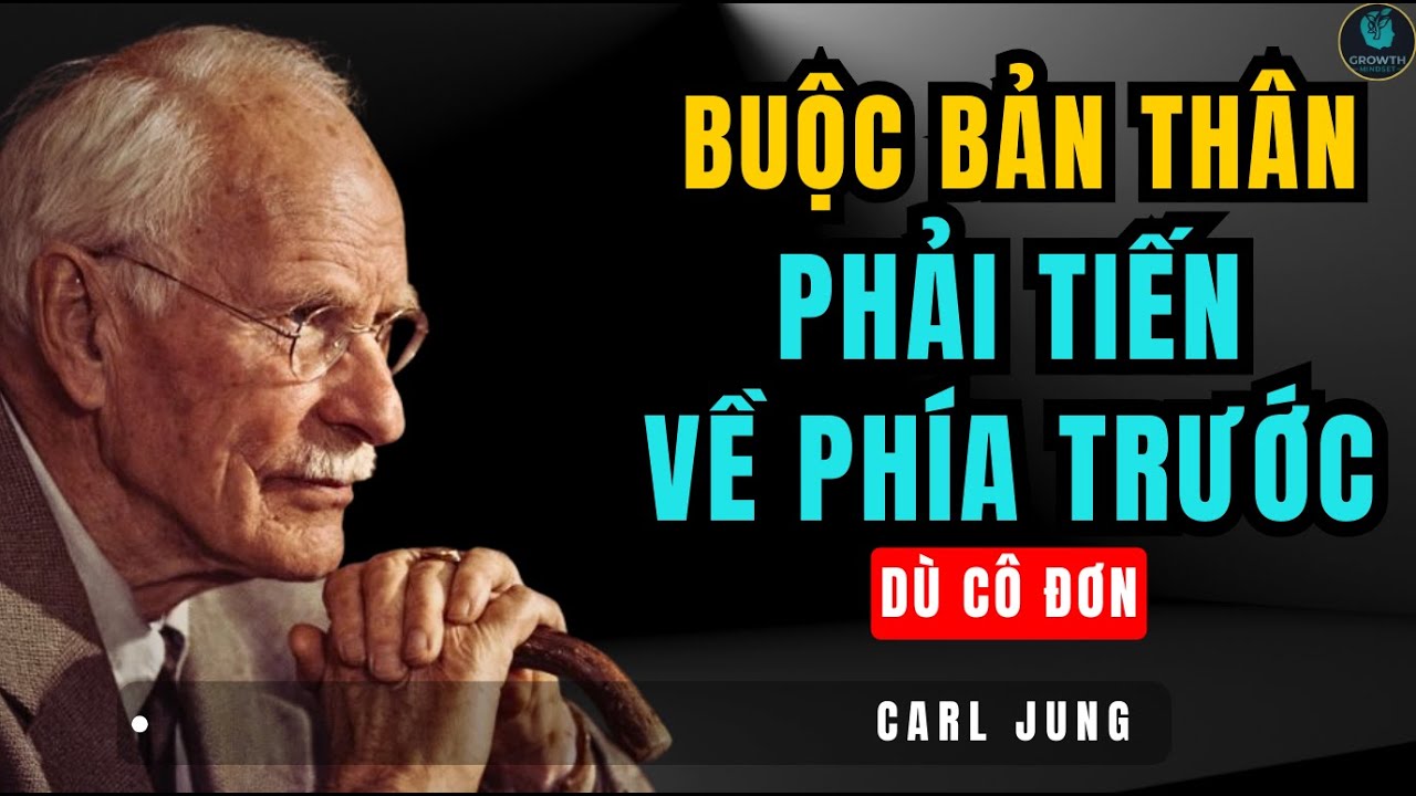Buộc Bản Thân Phải Tiến Về Phía Trước Một Mình | Carl Jung