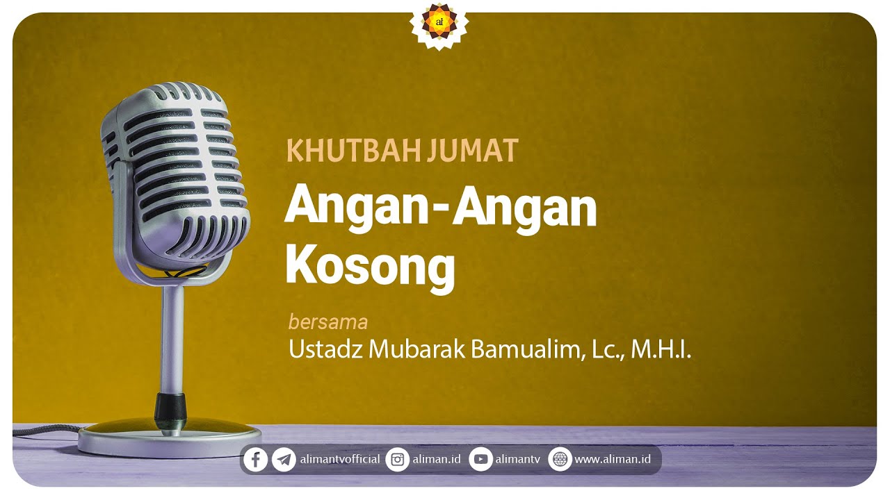Khutbah Jum'at : Angan - Angan Kosong  - Ustadz Mubarak Bamualim, Lc., M.H.I.