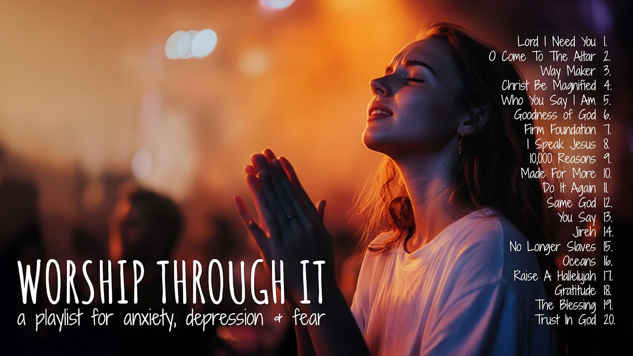 Worship Through It - Christian Music Playlist for Anxiety, Depression & Stress Relief