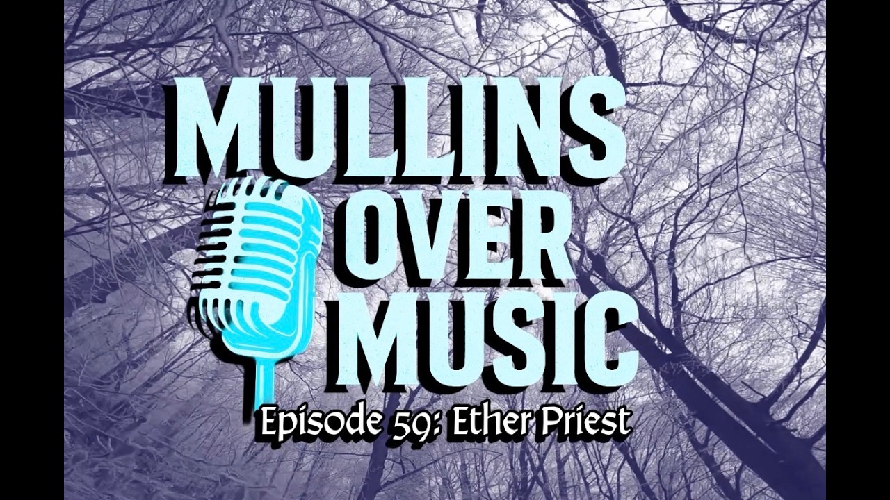 Mullins Over Music: EP59 - Ether Priest