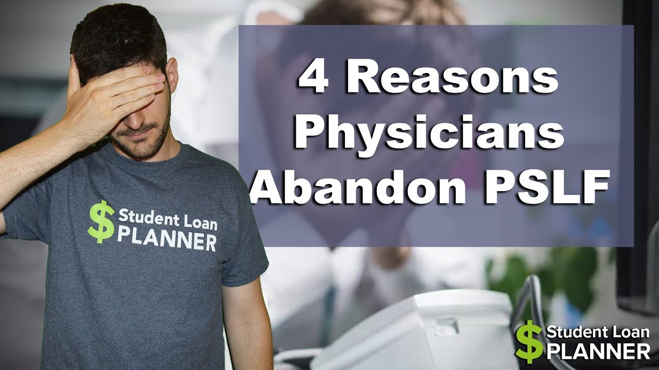 The Top 4 Reasons Physicians Abandon PSLF | Student Loan Planner