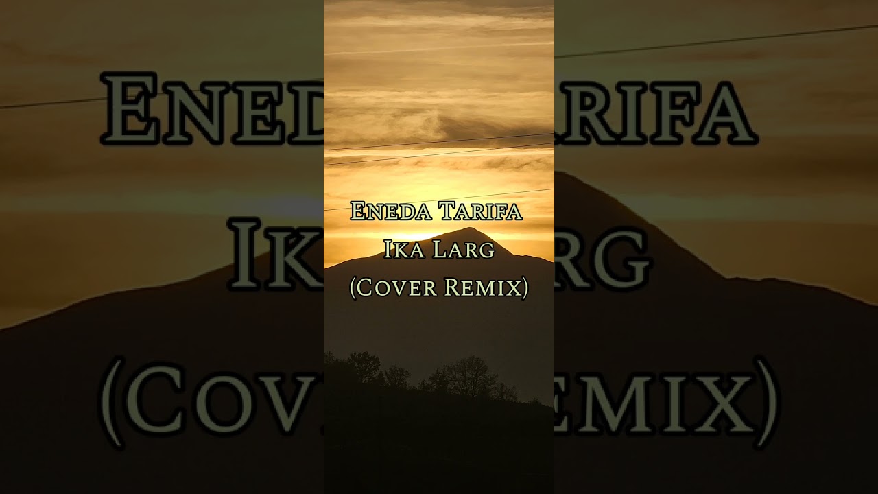 Eneda Tarifa - Ika Larg (Cover Remix)