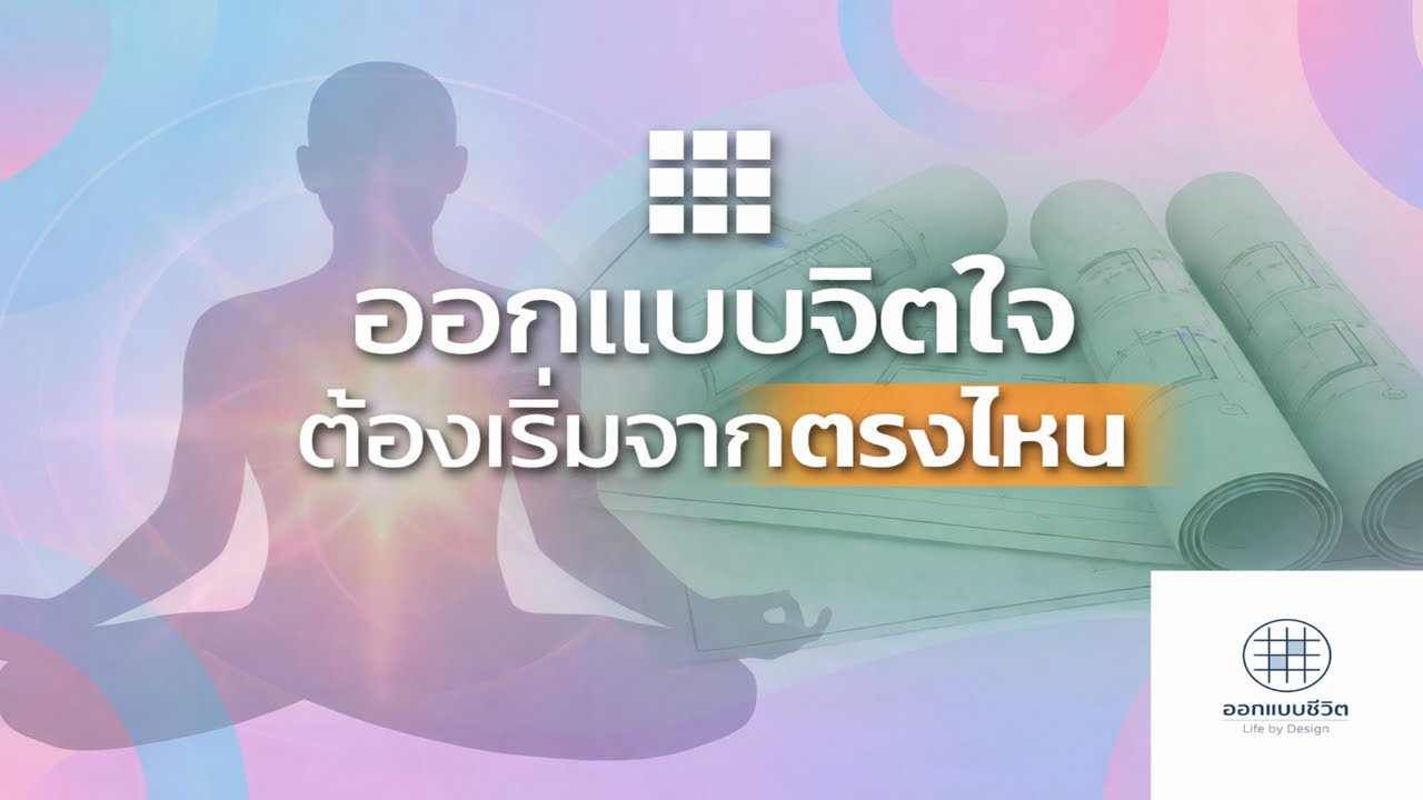 ออกแบบจิตใจ ต้องเริ่มจากตรงไหน | ออกแบบชีวิต