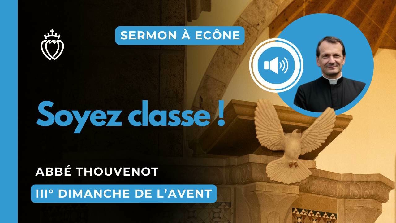 Sermon – Soyez classe ! – abbé Thouvenot – IIIe dimanche de l’Avent – 14/12/2025
