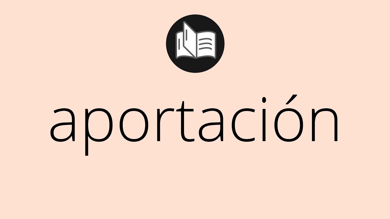 Que significa APORTACI&Oacute;N &bull; aportaci&oacute;n SIGNIFICADO &bull; aportaci&oacute;n DEFINICI&Oacute;N &bull; Que es APORTACI&Oacute;N