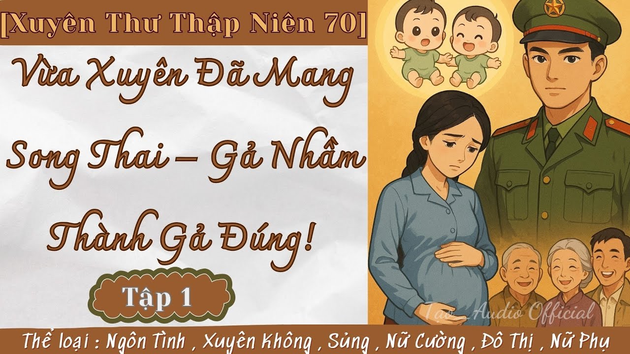 Tập 1 : [Xuyên Thư Thập Niên 70] Vừa Xuyên Đã Mang Song Thai – Gả Nhầm Thành Gả Đúng !