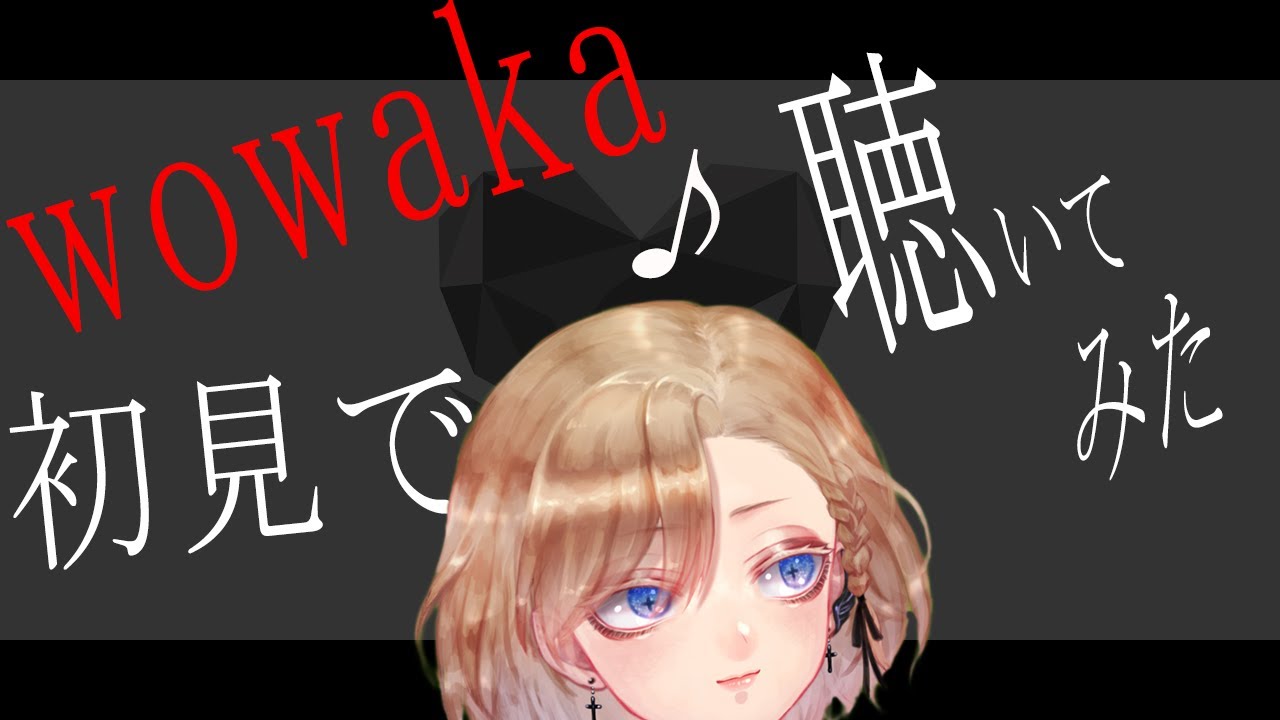 【無知】wowakaをガチ知らないので聴くリアクション配信【ボカロ初見】