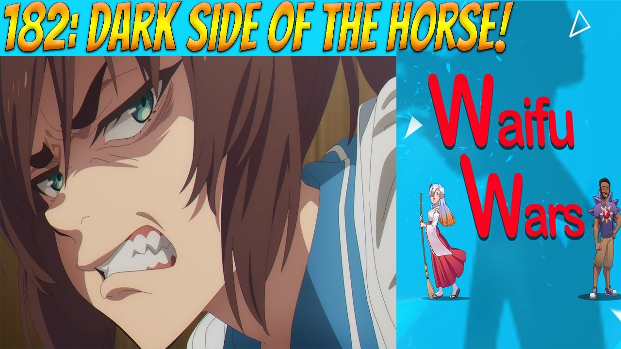 Waifu Wars Ep 182 - Dark Side of the Horse!