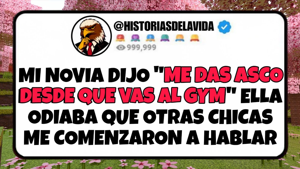 Mi novia dijo ME DAS ASCO DESDE QUE VAS AL GYM ella odiaba que otras CHICAS me comenzaron hablar