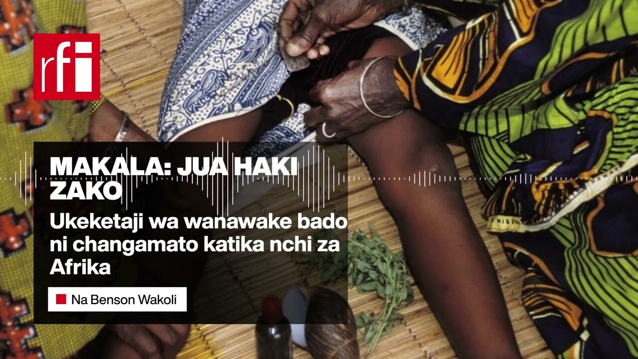 Ukeketaji wa wanawake  bado ni changamato katika mataifa ya  Afrika
