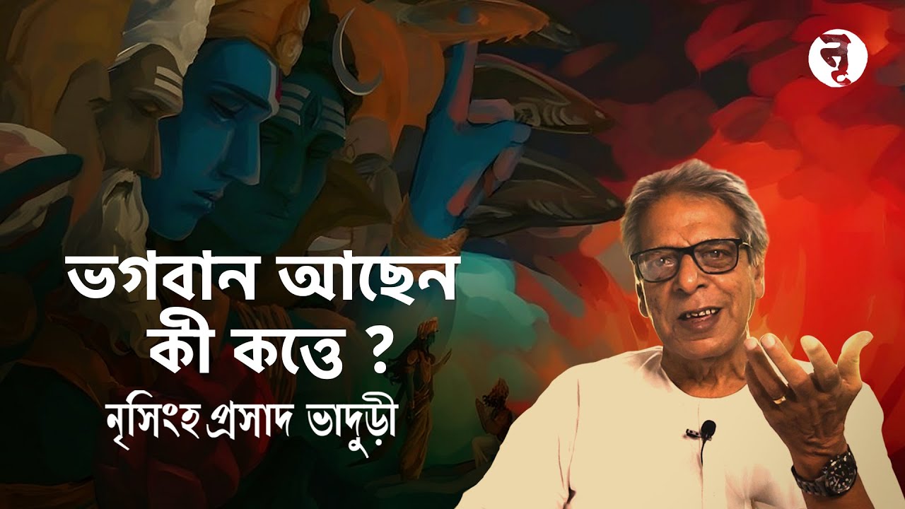 ভগবান আছেন কী কত্তে ? || নৃসিংহপ্রসাদ ভাদুড়ী