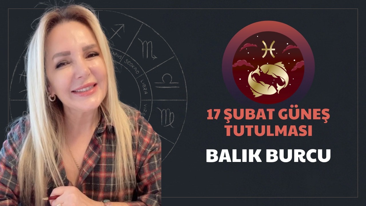 Balık Burcu/17 Şubat Güneş Tutulmasının Etkileri