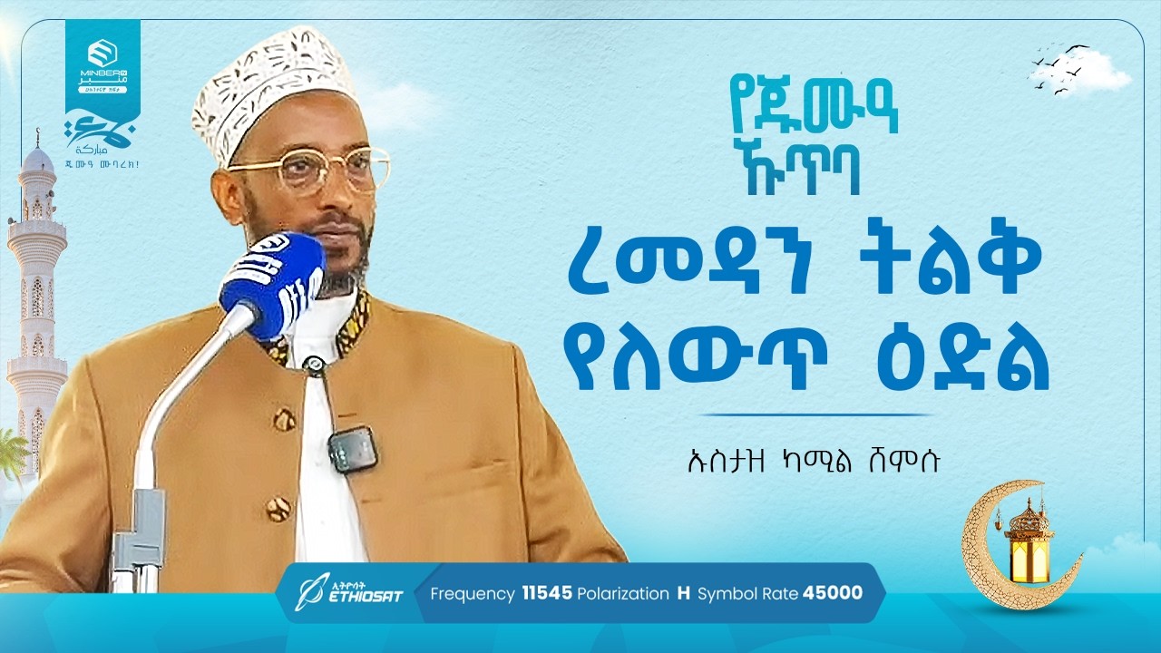 ረመዳን ትልቅ የለውጥ ዕድል | በኡስታዝ ካሚል ሸምሱ | የጁምዓ ኹጥባ #khutbah #ኹጥባ