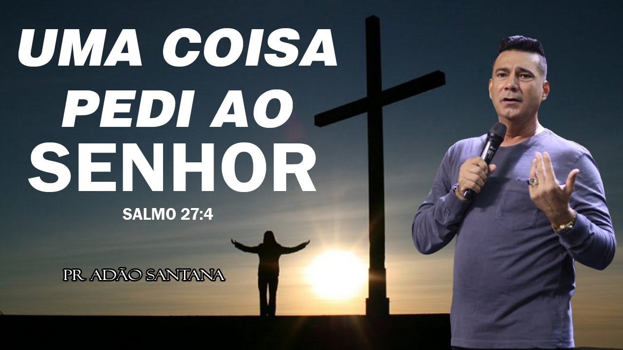 UMA COISA PEDI AO SENHOR - SALMO 27:4 | Pastor Ad&atilde;o Santana