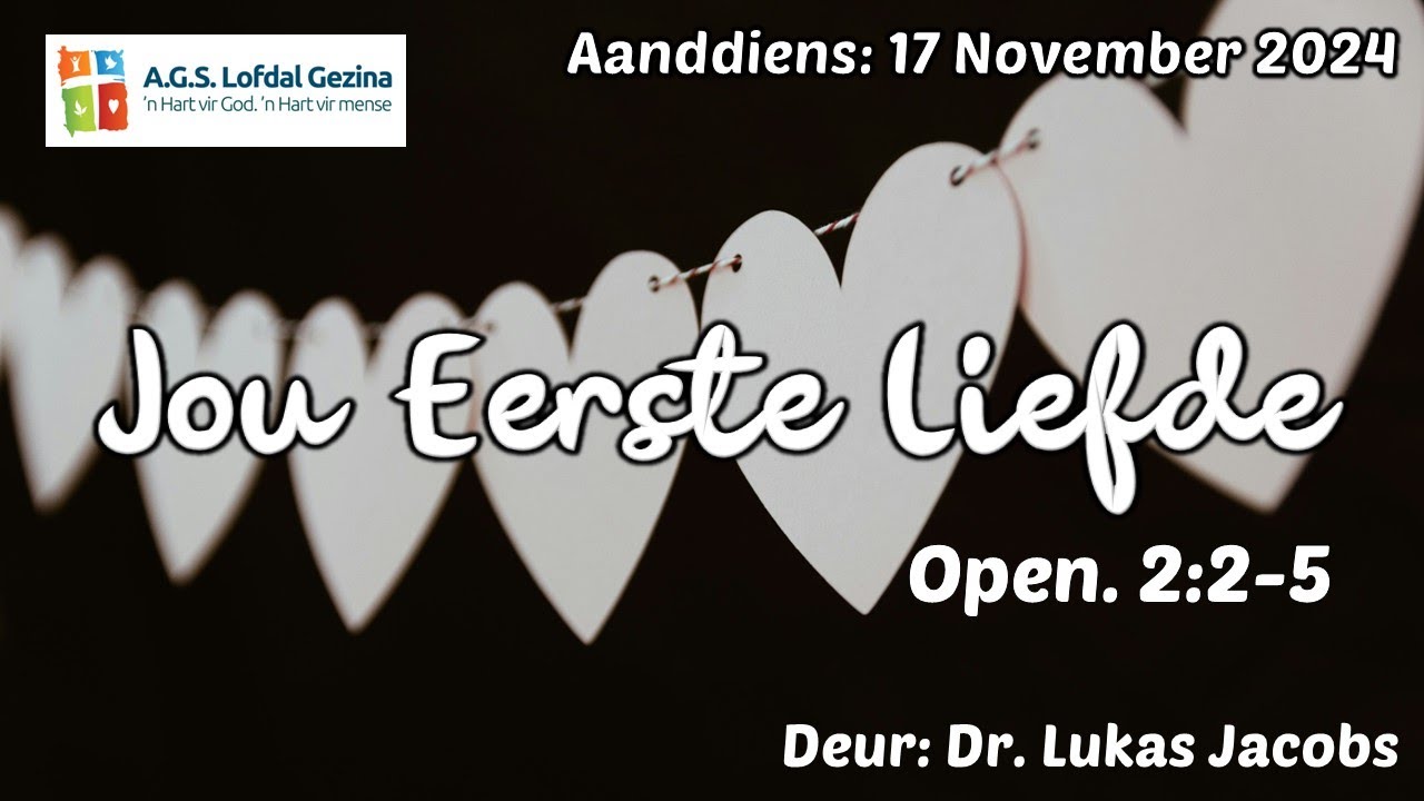 Aanddiens: Jou eerste liefde. Open. 2:2-5. Deur Dr. Lukas Jacobs. 17 Nov. 2024.