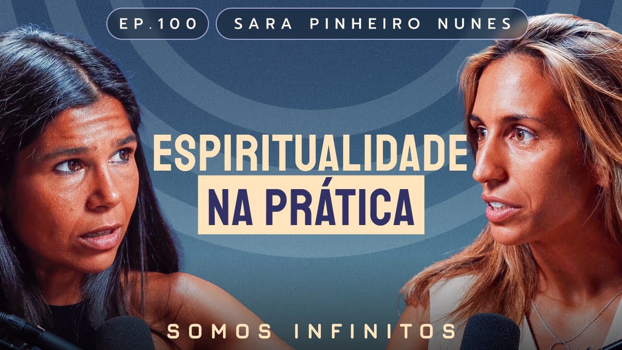 EP100 - Sara Pinheiro Nunes - Espiritualidade na Prática