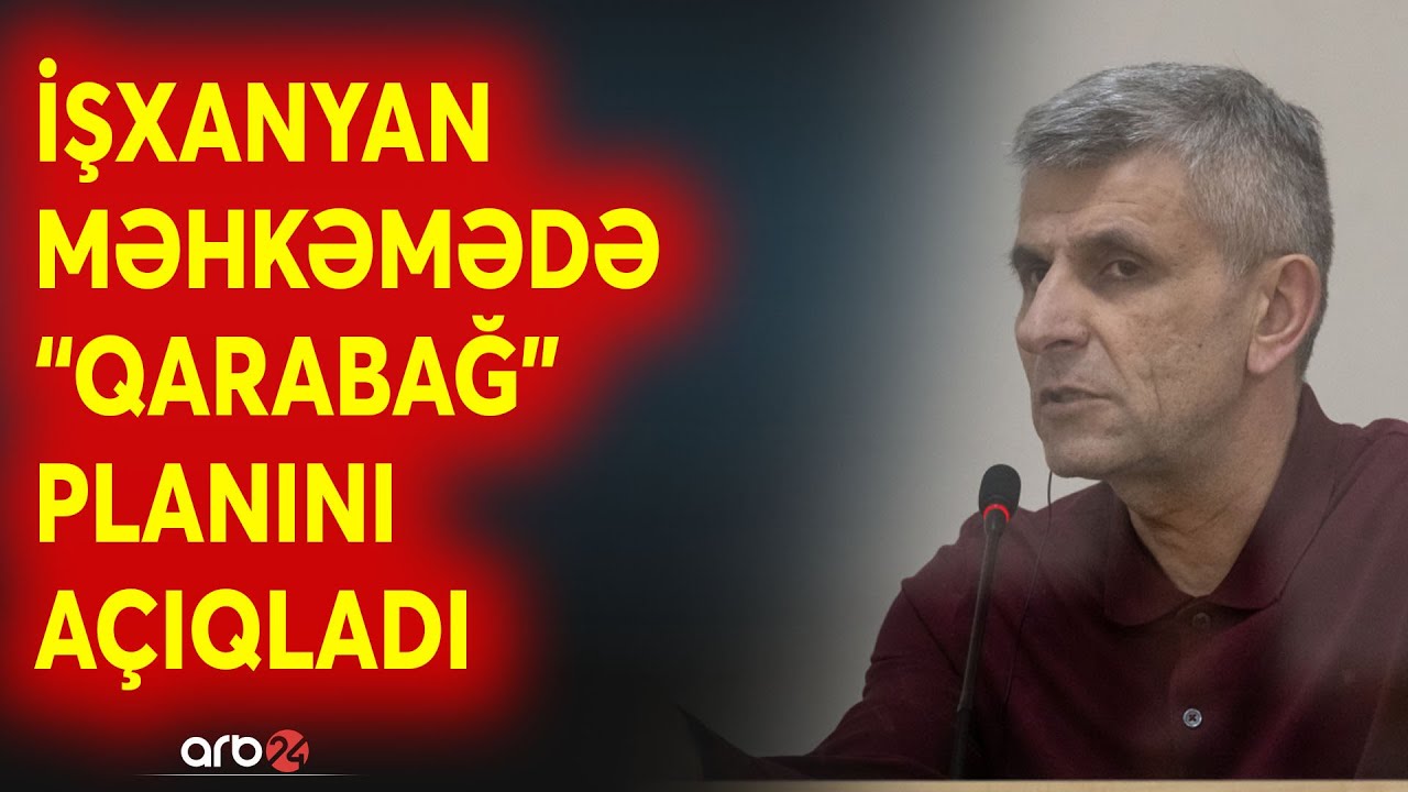 İşxanyanın Qarabağla bağlı etirafı REZONANS YARATDI: Həbsdəki erməni sirləri aşkara çıxardı