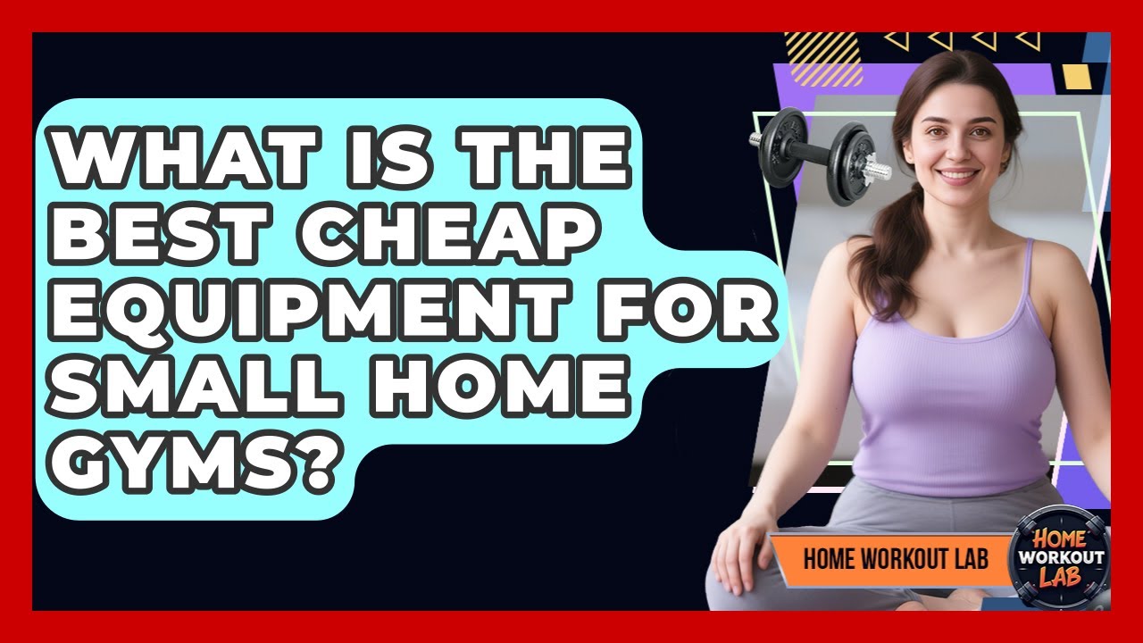 What Is The Best Cheap Equipment For Small Home Gyms? - Home Workout Lab