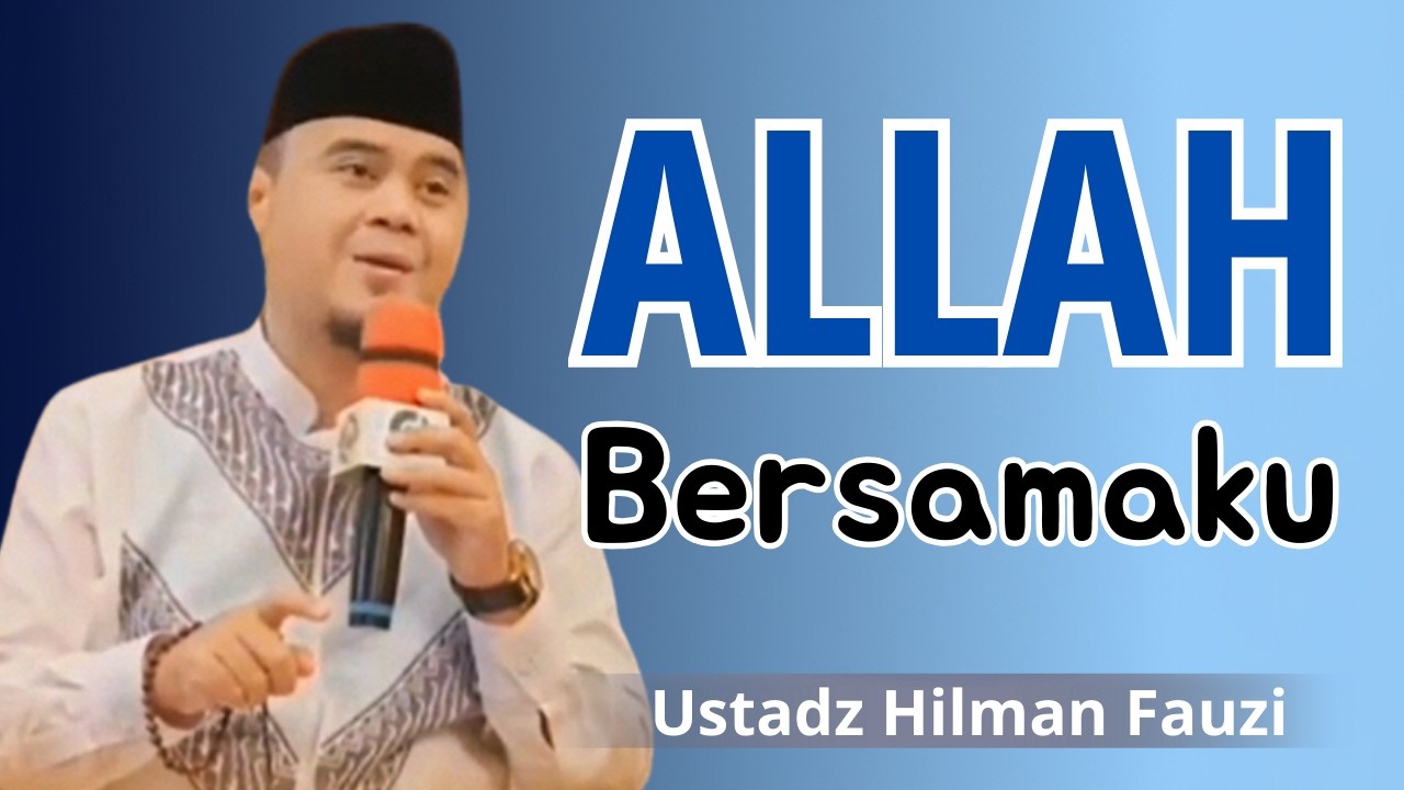 Jangan Sedih ! Sesungguhnya Allah Bersama Kita - Ustadz Hilman Fauzi Terbaru