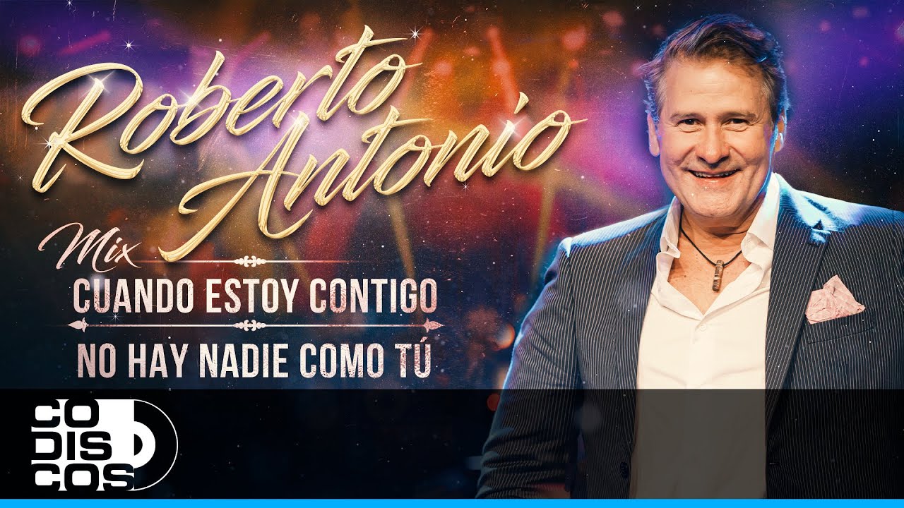 Mix Cuando Estoy Contigo, No Hay Nadie Como Tú, Roberto Antonio - En Concierto