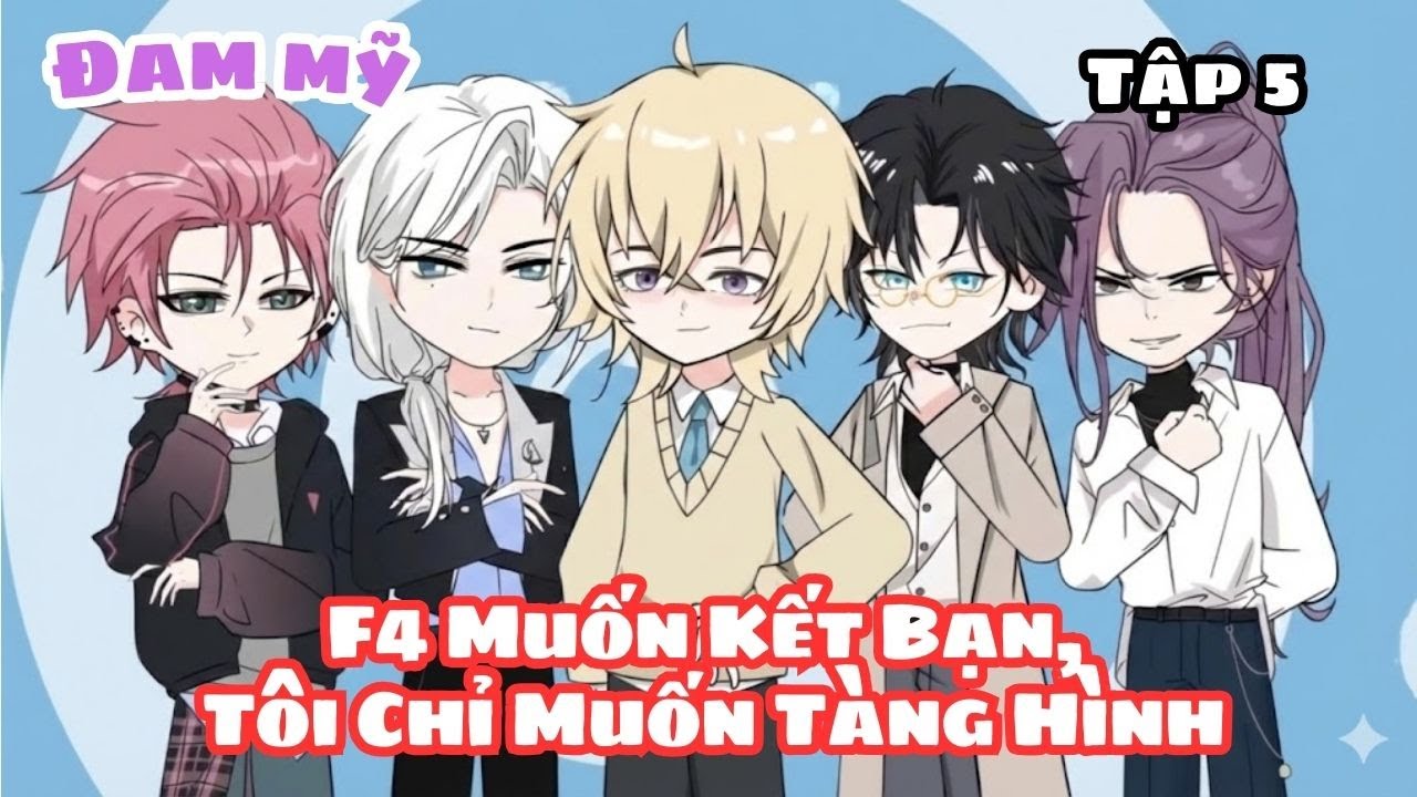 [BL] (Tập 5) F4 Muốn Kết Bạn, Tôi Chỉ Muốn Tàng Hình || Truyện đam mỹ || Kim Ngân Vietsub