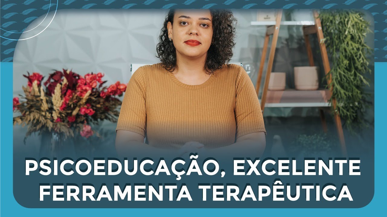 Psicoeduca&ccedil;&atilde;o, excelente ferramenta terap&ecirc;utica.