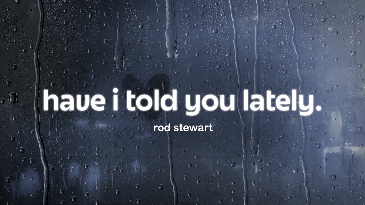 rod stewart - have i told you lately (lyrics)