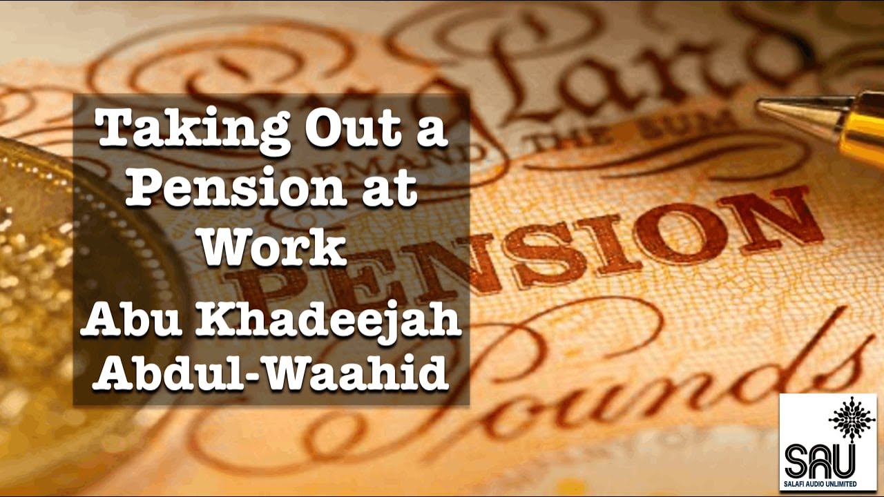 Taking Out a Pension at Work - Abu Khadeejah Abdul-Waahid