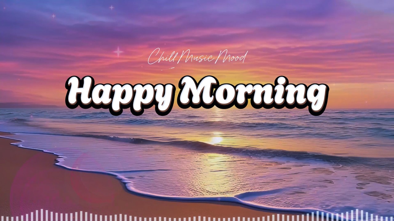 Happy Morning 🌅 Chillout Music for Positive Vibes | ChillMusicMood