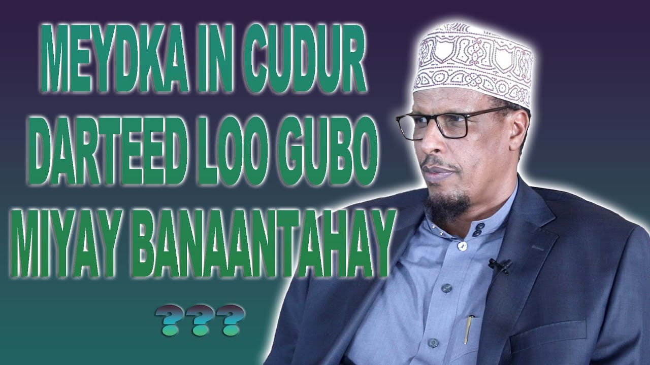 [FAAIIDO] MEYDKA IN LOO GUBO CUDUR DARTEED MIYAY BANAANTAHAY???