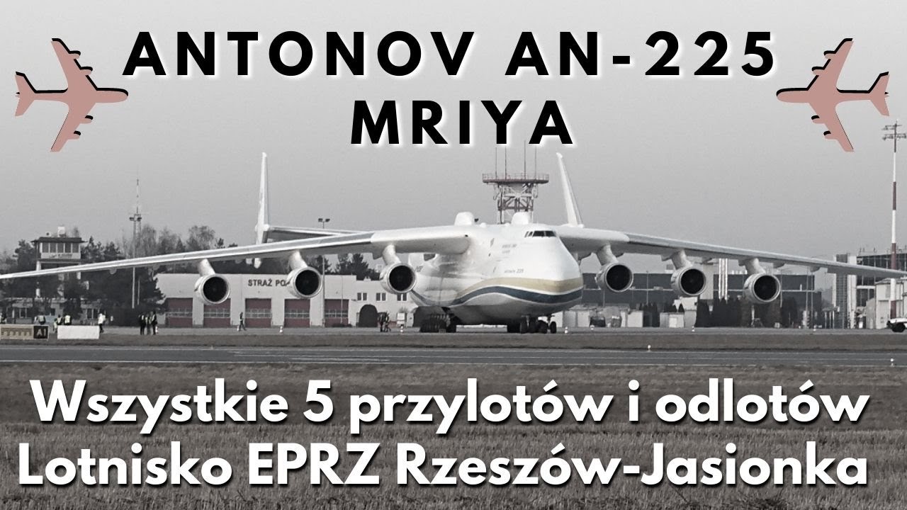 ANTONOV AN-225 MRIYA Wszystkie 5 przylot&oacute;w i odlot&oacute;w na/z EPRZ Rzesz&oacute;w - Jasionka.