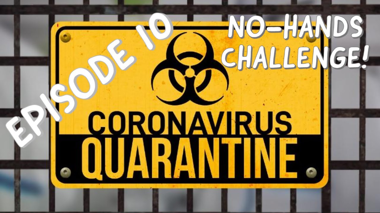 THE QUARANTINE DIARIES: Episode 10//NO HANDS CHALLENGE