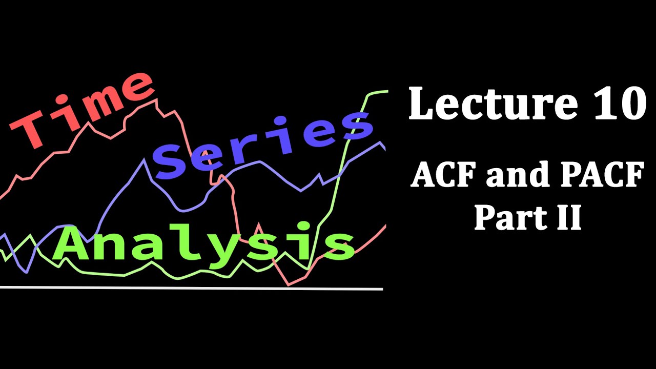 Time Series Analysis, Lecture 10: ACF and PACF Part 2