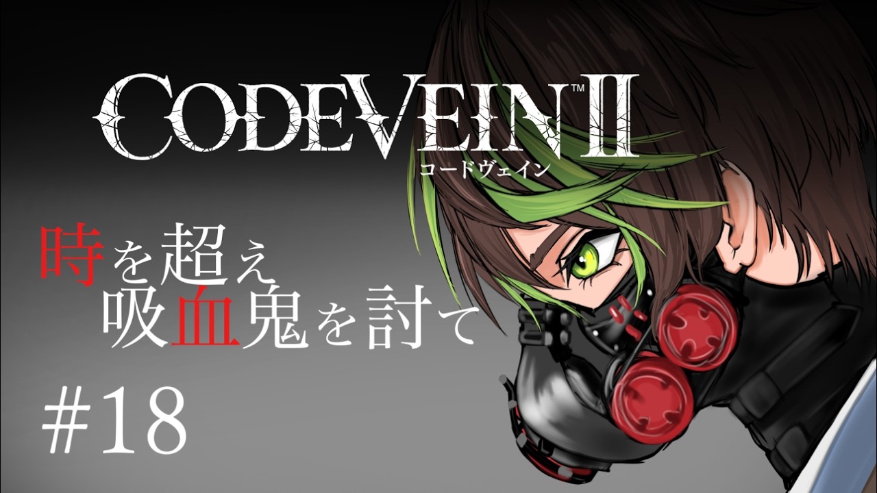 【ネタバレあり】筍ノ子薫の「CODE VEIN Ⅱ」＃18