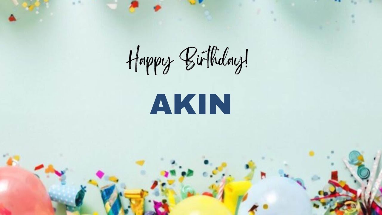 AKIN Birthday Song – Happy Birthday AKIN