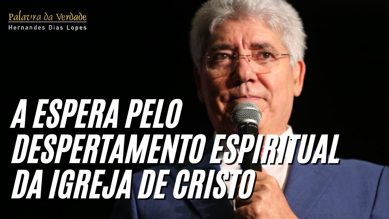 A ESPERA PELO DESPERTAMENTO ESPIRITUAL DA IGREJA - Hernandes Dias Lopes