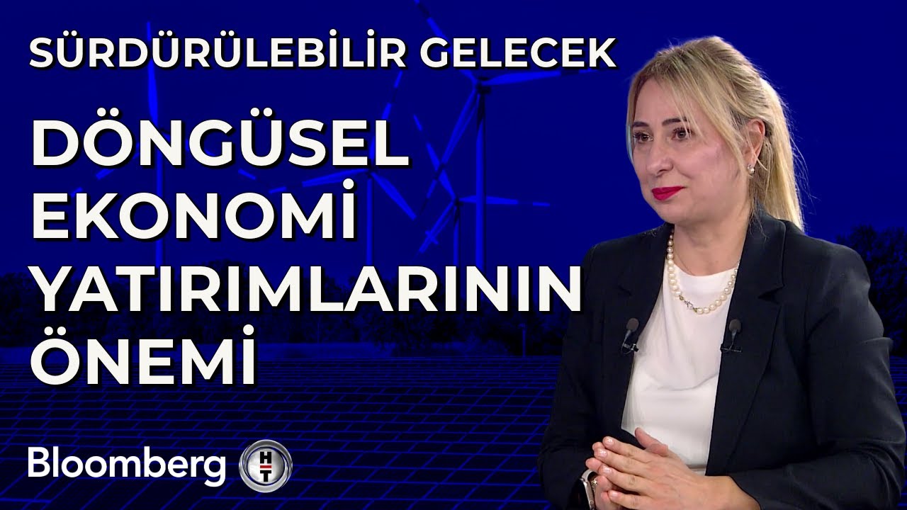 Sürdürülebilir Gelecek - Döngüsel Ekonomi Yatırımlarının Önemi | 29 Mart 2024
