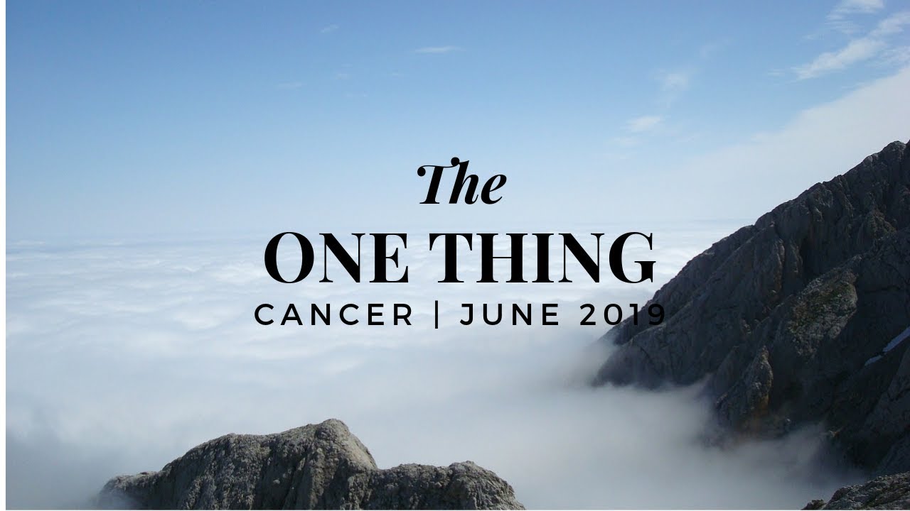 CANCER: The ONE Thing 6/9 - 7/1